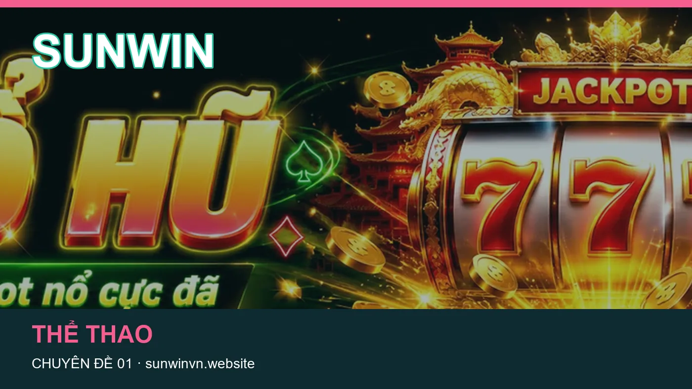 Trải nghiệm Thể thao trên điện thoại cùng cẩm nang SUNWIN